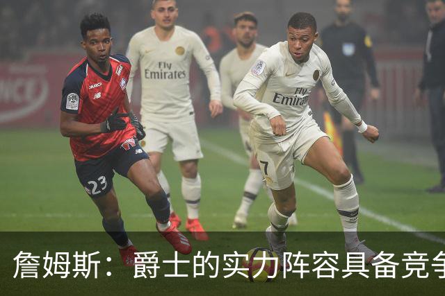 詹姆斯：爵士的实力阵容具备竞争西部的潜力